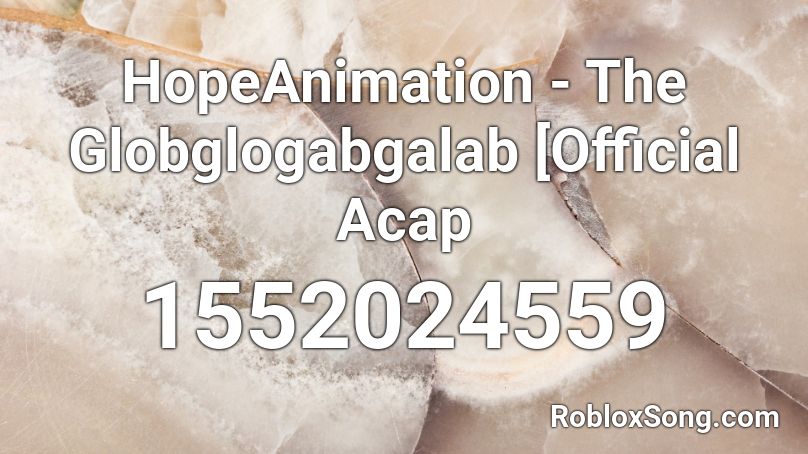 HopeAnimation - The Globglogabgalab [Official Acap Roblox ID