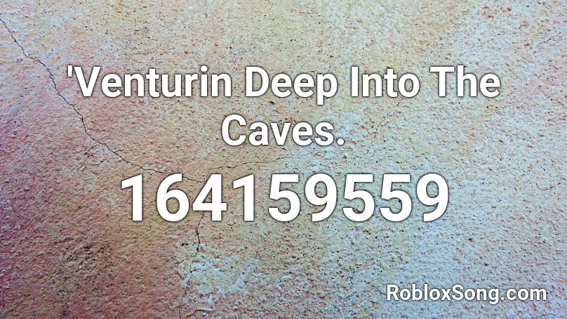 'Venturin Deep Into The Caves. Roblox ID