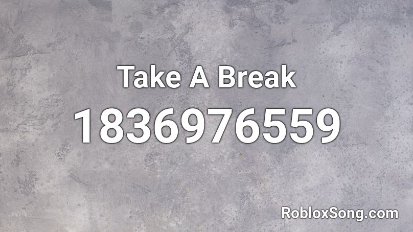 Take A Break Roblox ID