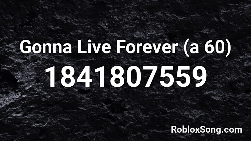 Gonna Live Forever (a 60) Roblox ID