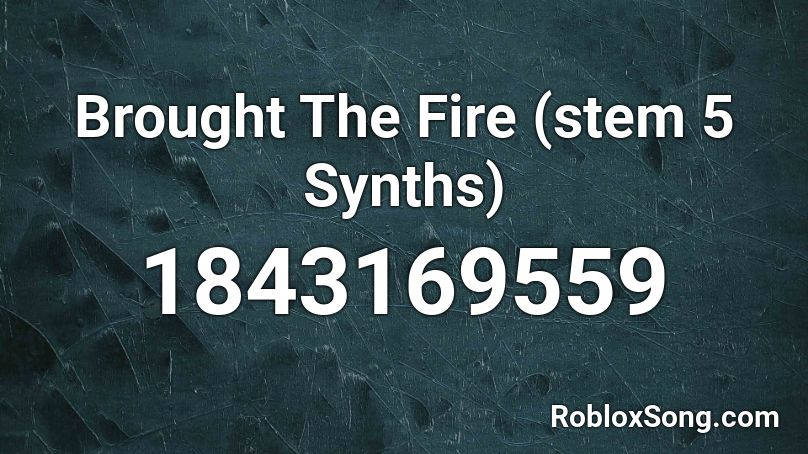 Brought The Fire (stem 5 Synths) Roblox ID