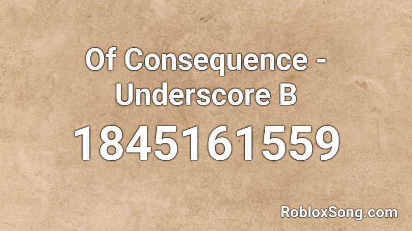 Of Consequence - Underscore B Roblox ID