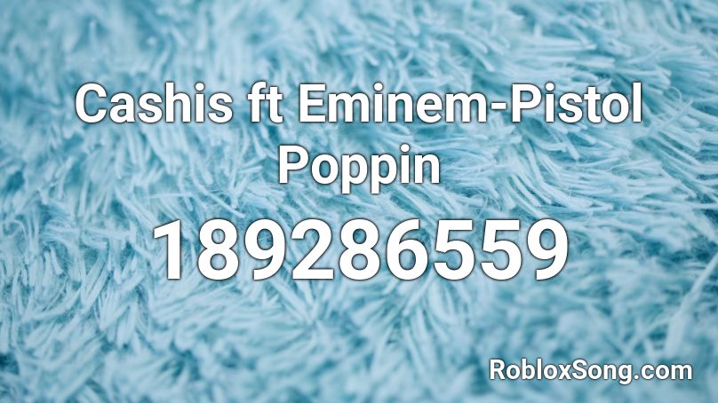 Cashis ft Eminem-Pistol Poppin Roblox ID