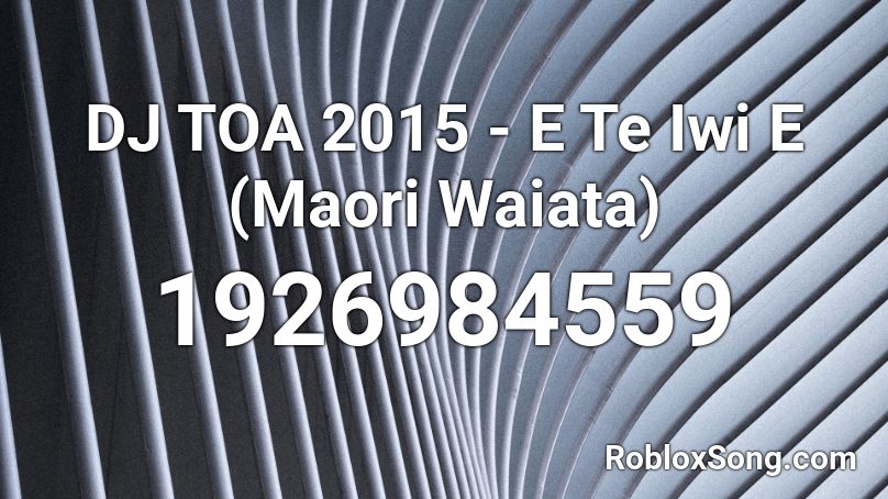 DJ TOA 2015 - E Te Iwi E (Maori Waiata) Roblox ID