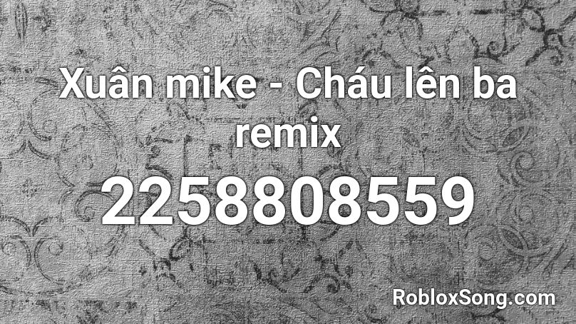 Xuân mike - Cháu lên ba remix Roblox ID