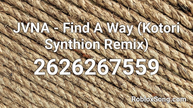 JVNA - Find A Way (Kotori  Synthion Remix) Roblox ID