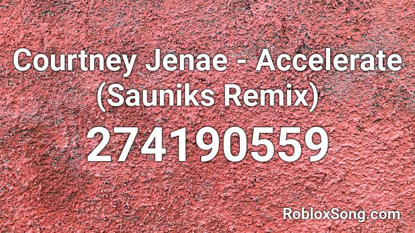  Courtney Jenae - Accelerate (Sauniks Remix) Roblox ID