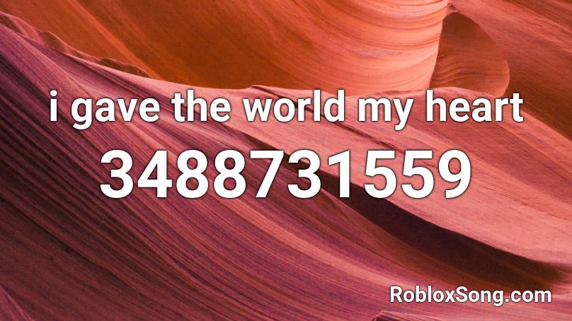 i gave the world my heart Roblox ID