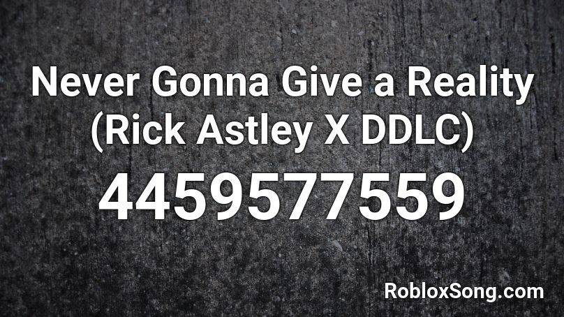 Never Gonna Give a Reality (Rick Astley X DDLC) Roblox ID