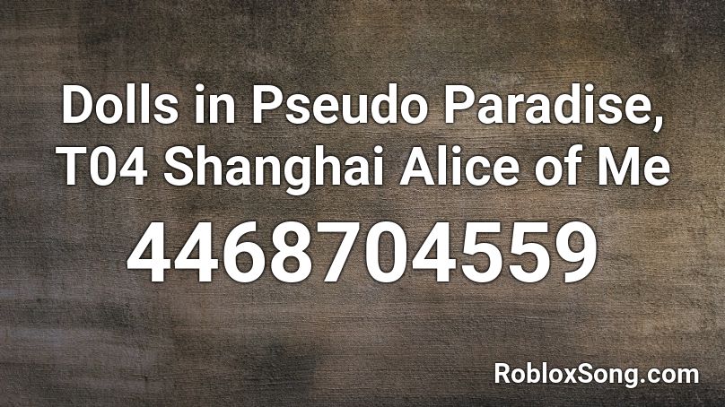 Dolls in Pseudo Paradise, T04 Shanghai Alice of Me Roblox ID