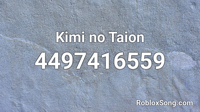 Kimi no Taion Roblox ID