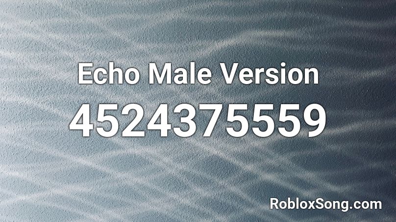 Echo Male Version Roblox Id Roblox Music Codes - male version roblox id