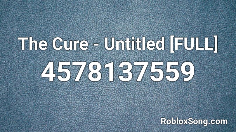 The Cure - Untitled [FULL] Roblox ID