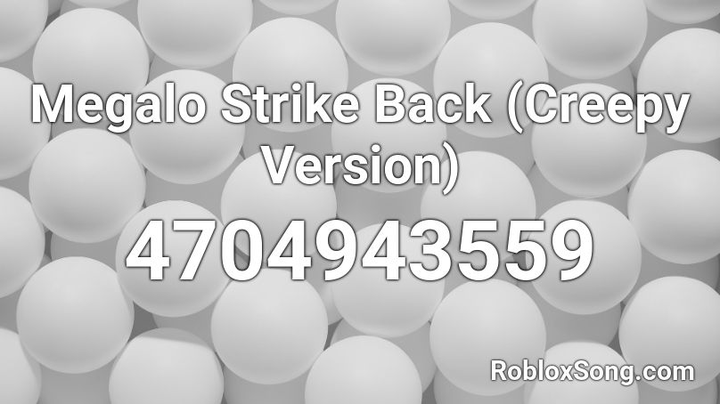 Megalo Strike Back (Creepy Version) Roblox ID