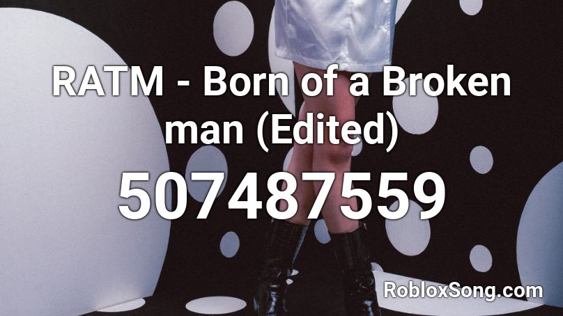 RATM - Born of a Broken man (Edited) Roblox ID