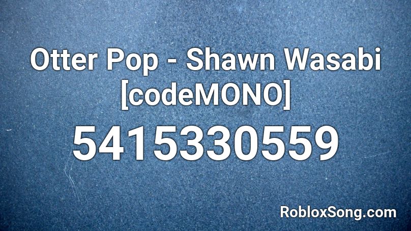 Otter Pop - Shawn Wasabi [codeMONO] Roblox ID