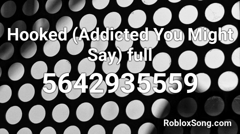 Hooked (Addicted You Might Say) full Roblox ID