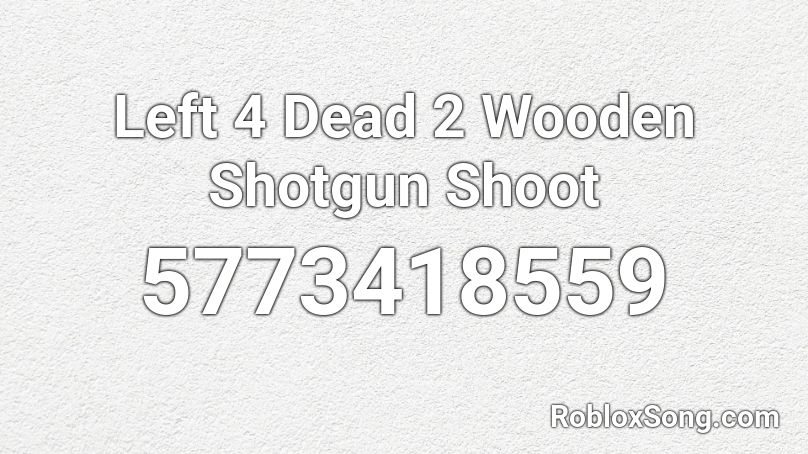 Left 4 Dead 2 Wooden Shotgun Shoot Roblox ID
