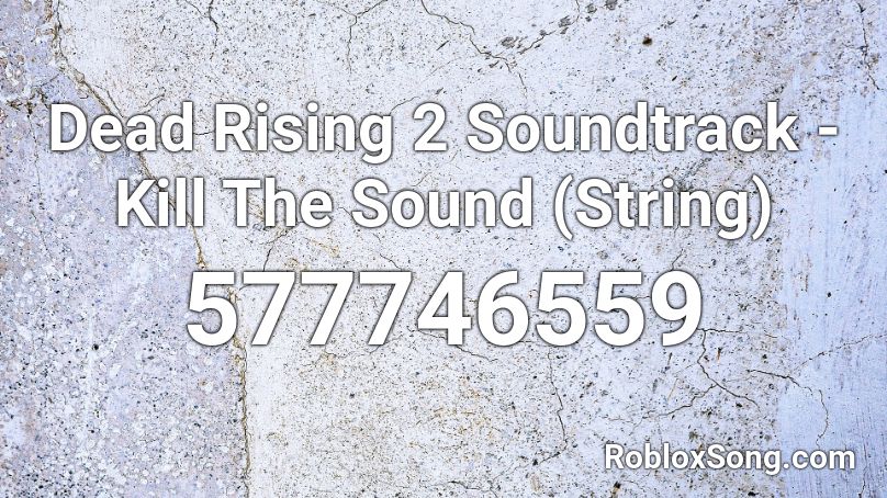 Dead Rising 2 Soundtrack - Kill The Sound (String) Roblox ID