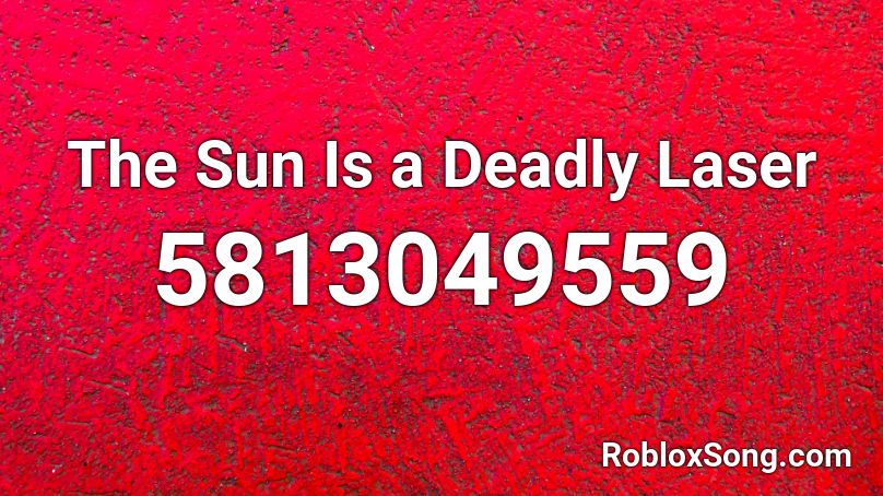 The Sun Is A Deadly Laser Roblox Id Roblox Music Codes - the sun is a deadly lazer roblox id