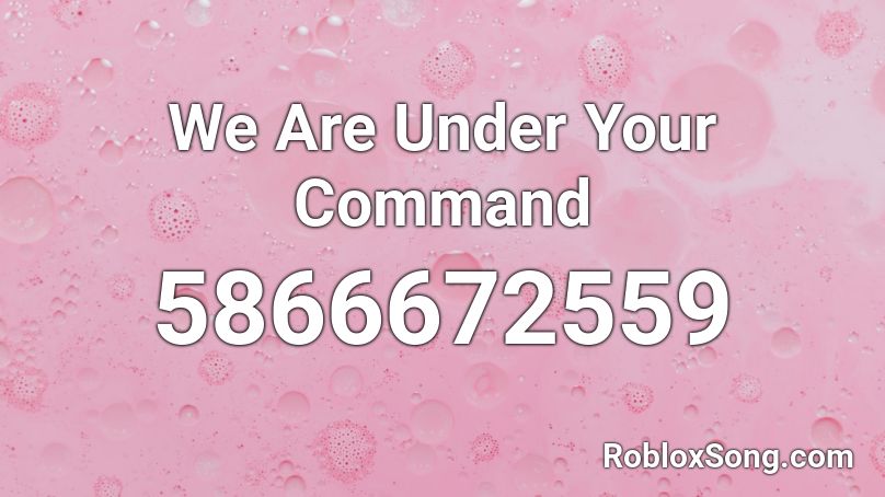 We Are Under Your Command Roblox ID