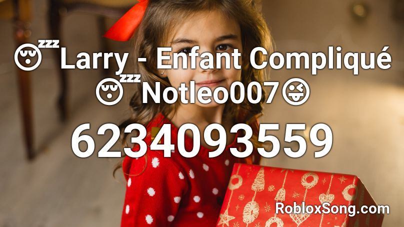 😴Larry - Enfant Compliqué😴Notleo007😜 Roblox ID