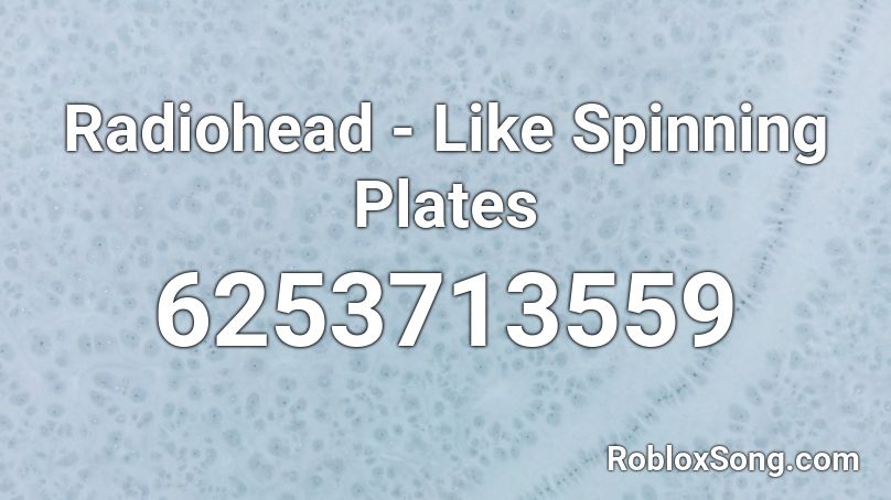 Radiohead - Like Spinning Plates Roblox ID