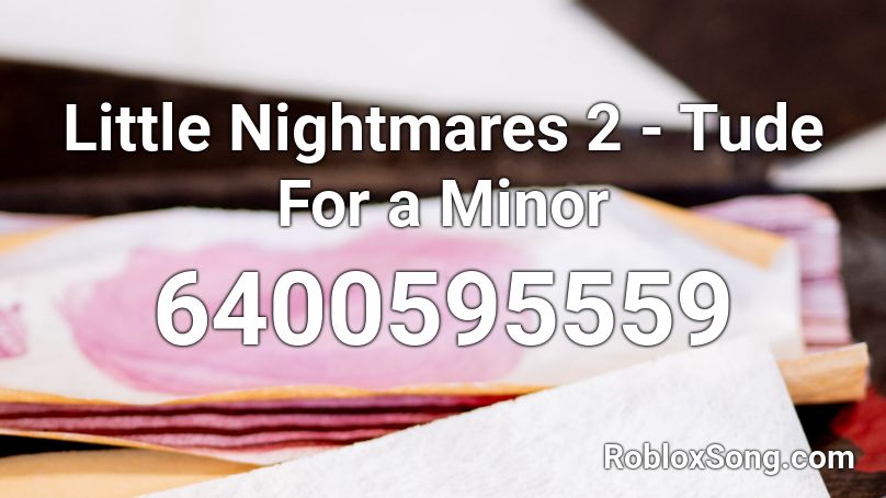 Little Nightmares 2 - Tude For a Minor Roblox ID