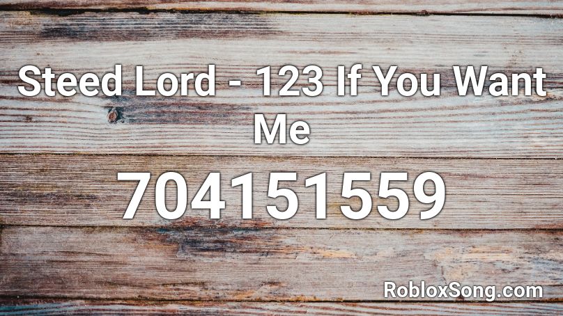 Steed Lord - 123 If You Want Me Roblox ID