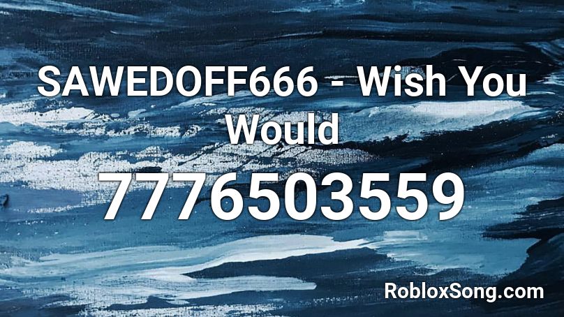 SAWEDOFF666 - Wish You Would Roblox ID