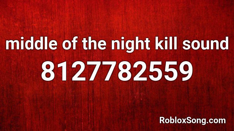 middle of the night kill sound Roblox ID