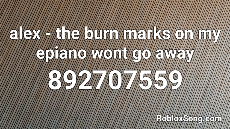 alex - the burn marks on my epiano wont go away Roblox ID