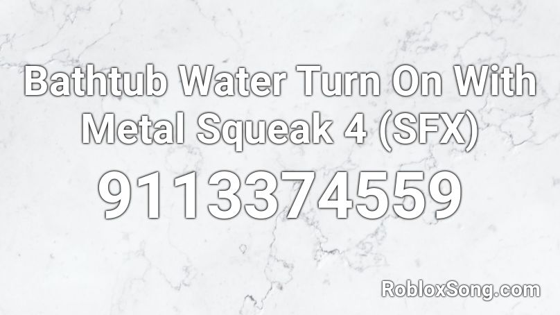 Bathtub Water Turn On With Metal Squeak 4 (SFX) Roblox ID