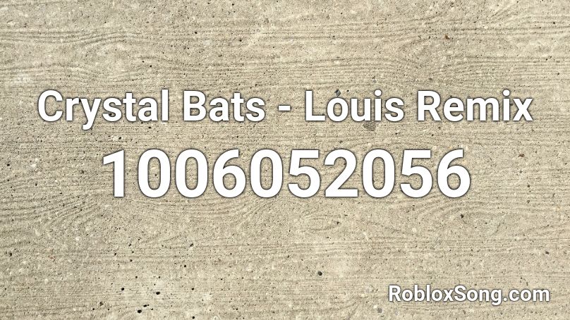 Crystal Bats - Louis Remix Roblox ID