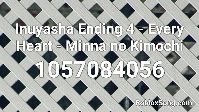 Inuyasha Ending 4 - Every Heart - Minna no Kimochi Roblox ID