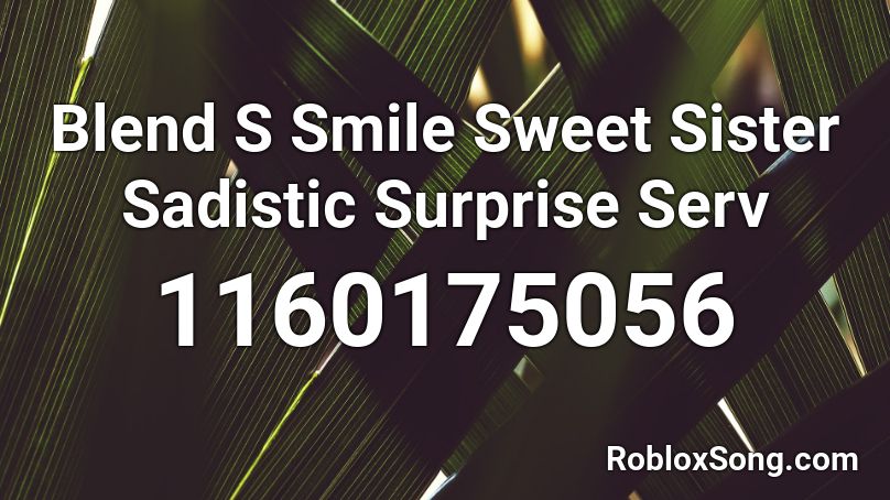 Blend S  Smile Sweet Sister Sadistic Surprise Serv Roblox ID