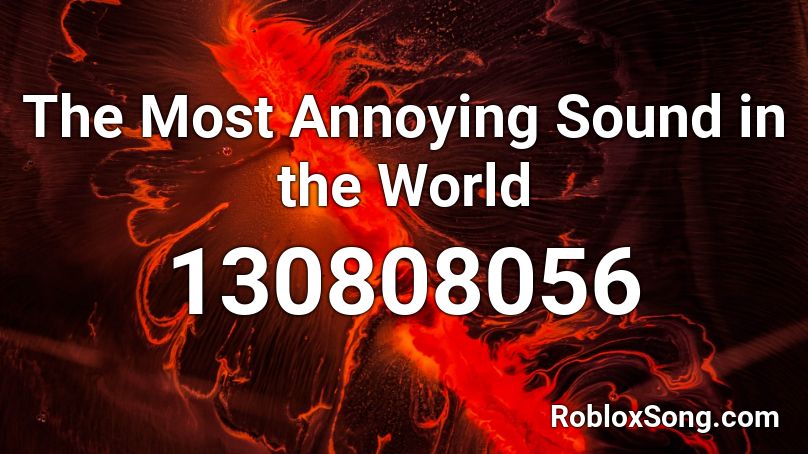 The Most Annoying Sound in the World Roblox ID