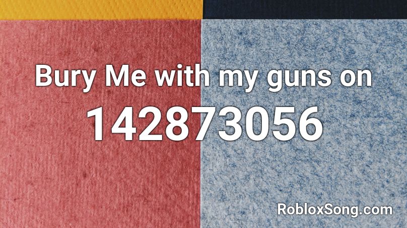 Bury Me with my guns on Roblox ID