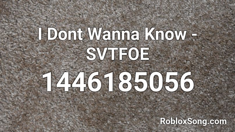 I Dont Wanna Know - SVTFOE Roblox ID