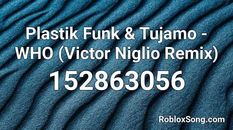 Plastik Funk & Tujamo - WHO (Victor Niglio Remix) Roblox ID