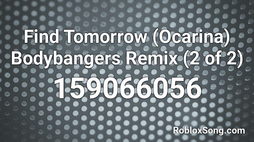 Find Tomorrow (Ocarina) Bodybangers Remix (2 of 2) Roblox ID