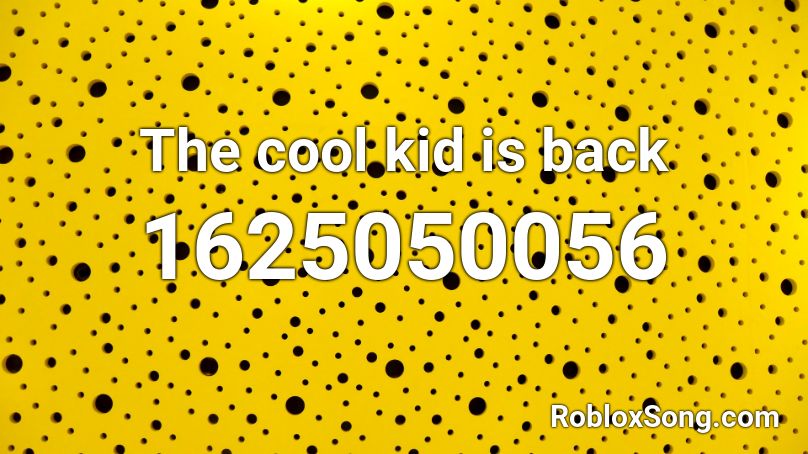 The Cool Kid Is Back Roblox Id Roblox Music Codes - cool kids roblox id