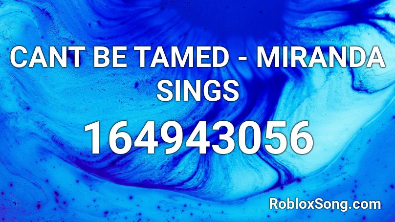 CANT BE TAMED - MIRANDA SINGS Roblox ID