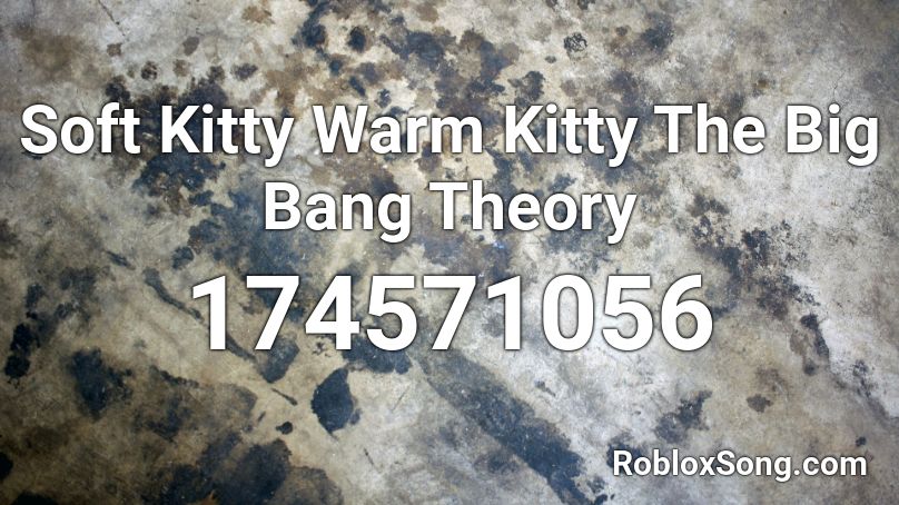 Soft Kitty Warm Kitty The Big Bang Theory  Roblox ID