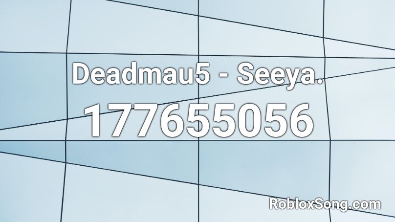 Deadmau5 - Seeya. Roblox ID