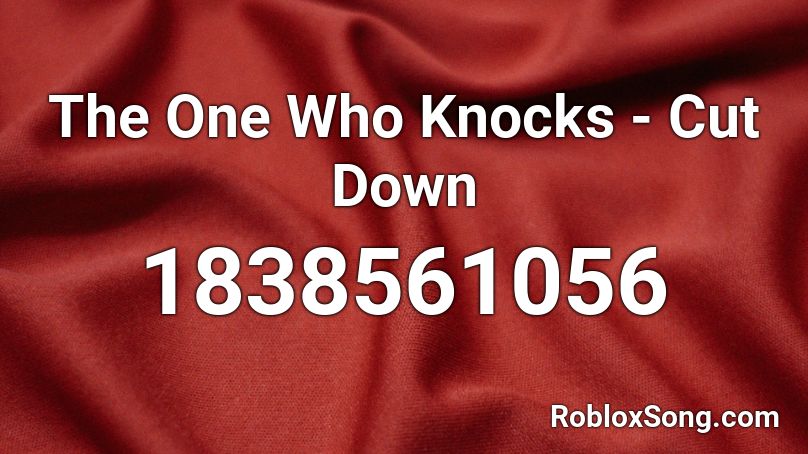 The One Who Knocks - Cut Down Roblox ID