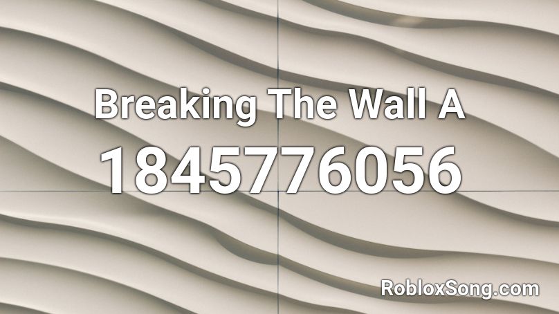 Breaking The Wall A Roblox ID