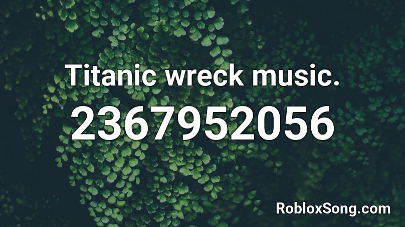 Titanic wreck music. Roblox ID