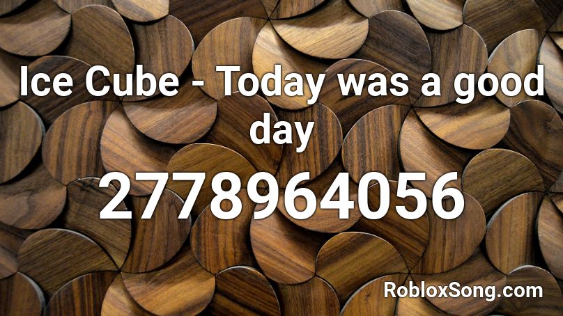 Ice Cube - Today was a good day Roblox ID