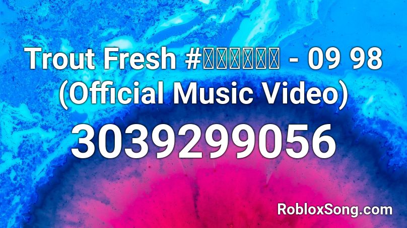 Trout Fresh #士軒誤入奇途 - 09 98 (Official Music Video) Roblox ID
